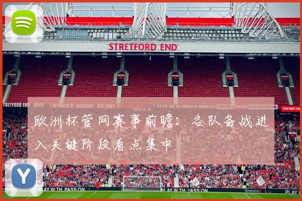 欧洲杯管网赛事前瞻：各队备战进入关键阶段看点集中