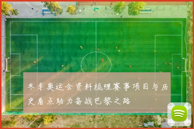 冬季奥运会资料梳理赛事项目与历史看点助力备战巴黎之路