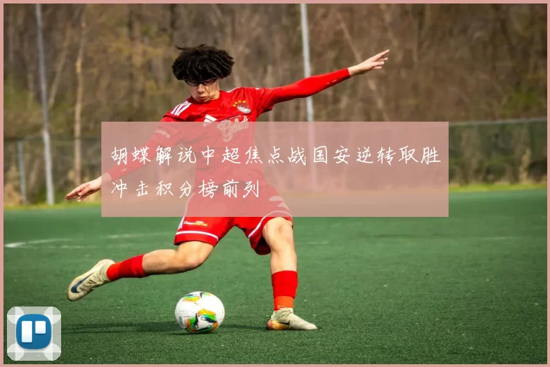 胡蝶解说中超焦点战国安逆转取胜冲击积分榜前列
