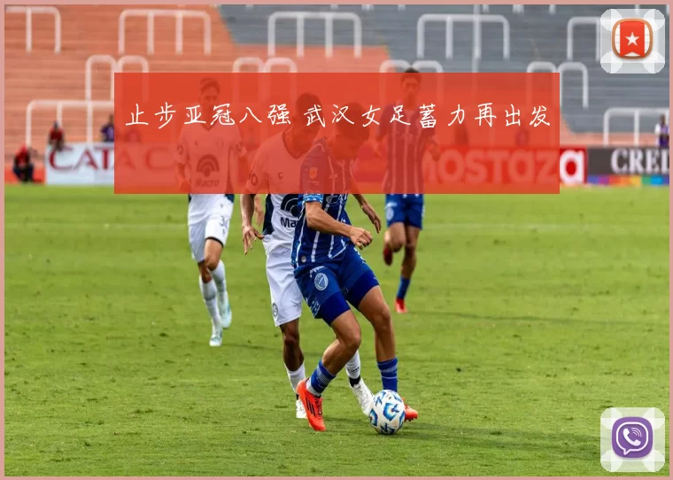 止步亚冠八强 武汉女足蓄力再出发